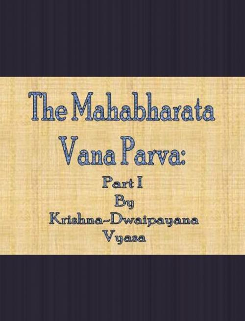 Cover of the book The Mahabharata Vana Parva: Part I by Krishna-Dwaipayana Vyasa, cbook
