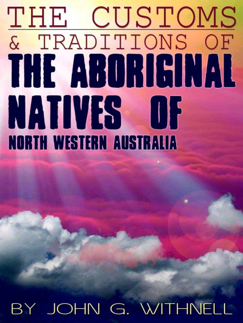 Cover of the book The Customs And Traditions Of The Aboriginal Natives Of North Western Australia by John G. Withnell, AppsPublisher