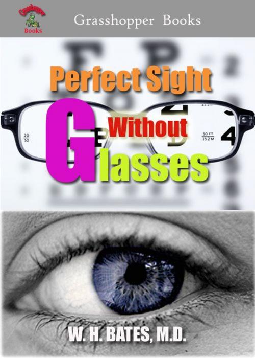 Cover of the book Perfect Sight Without Glasses by William H. Bates, M. D., Grasshopper books