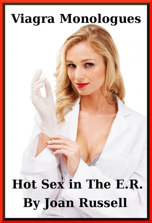 Cover of the book The Viagra Monologues: Hot Sex in The E.R. by Joan Russell, Joan Russell