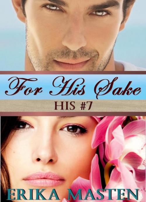 Cover of the book For His Sake: His #7 (A Billionaire Domination Serial) by Erika Masten, Sticky Sweet Books