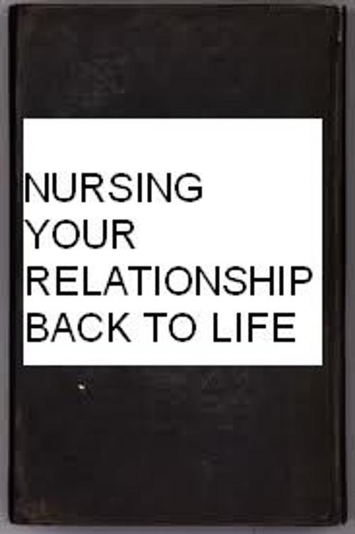 Cover of the book NURSING YOUR RELATIONSHIP BACK TO LIFE by sylvia o, sylvia . o