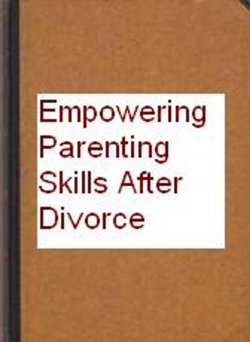 Cover of the book EMPOWERING PARENTING STILLS AFTER DIVORCE by sylvia o, sylvia . o