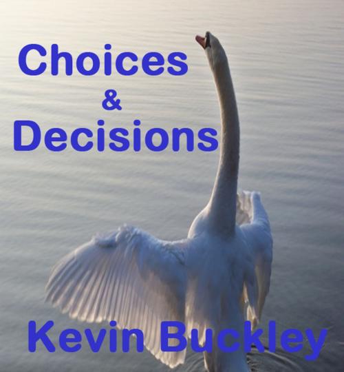 Cover of the book Choices & Decisions by Kevin Buckley, Kevin Buckley