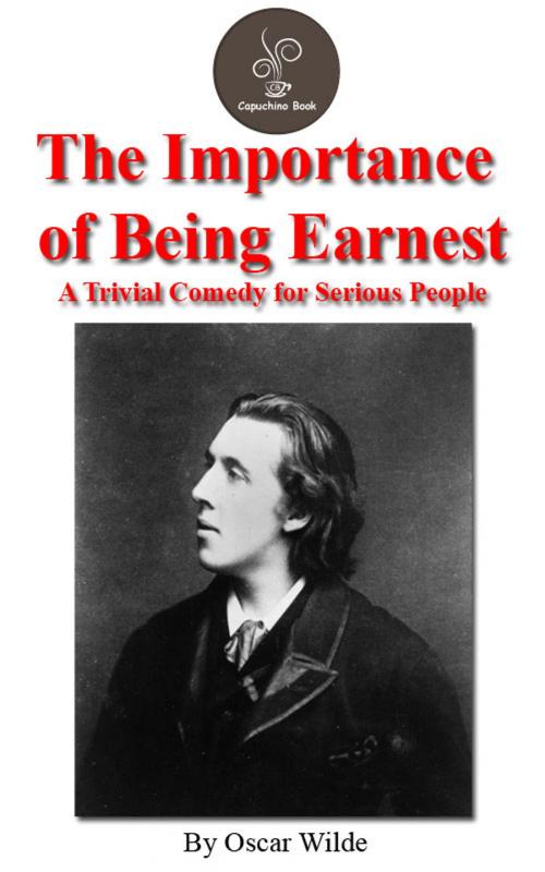 Cover of the book The importance of being Earnest; a trivial comedy for serious people (FREE Audiobook Included!) by Oscar Wilde, Capuchino Book