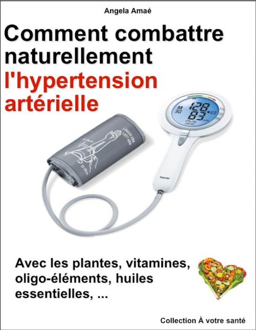 Cover of the book Comment combattre naturellement l'Hypertension Artérielle by Angela Amaé, édition le chemin de vie