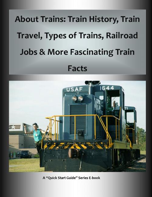 Cover of the book About Trains: Train History, Train Travel, Types of Trains, Railroad Jobs & More Fascinating Train Facts by Frederick Hanson, Ramsey Ponderosa Publishing