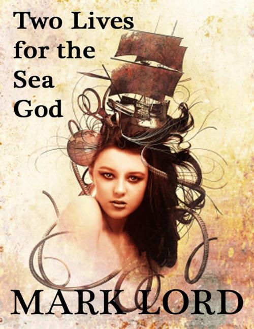 Cover of the book Two Lives for the Sea God by Mark Lord, Alt Hist Press