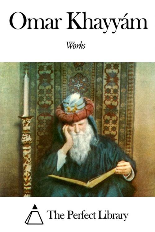 Cover of the book Works of Omar Khayyám by Omar Khayyám, The Perfect Library