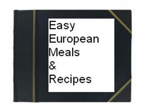 Cover of the book Easy European Meals & Recipes by sylvia o, sylvia . o