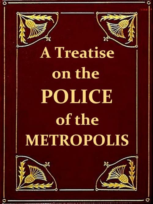 Cover of the book A Treatise on the Police of the Metropolis, Sixth Edition by P. Colquhoun, VolumesOfValue