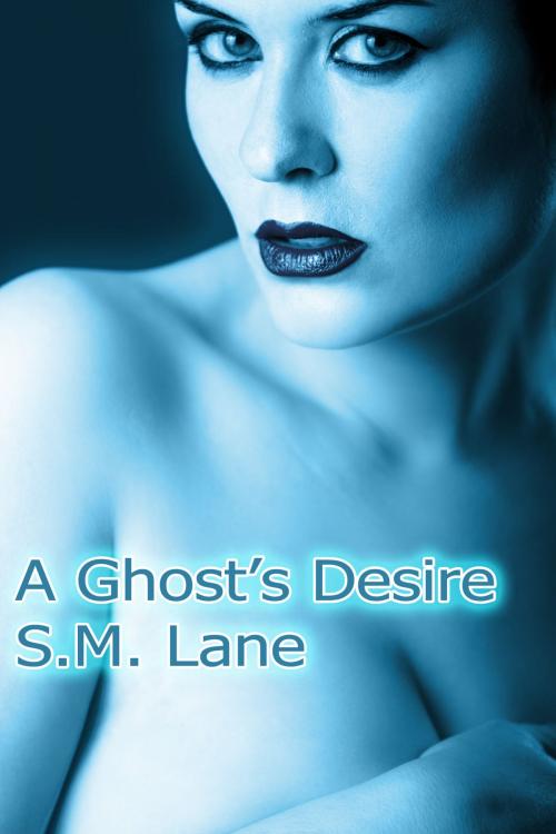 Cover of the book A Ghost's Desire (A Paranormal Romance) by S.M. Lane, S.M. Lane