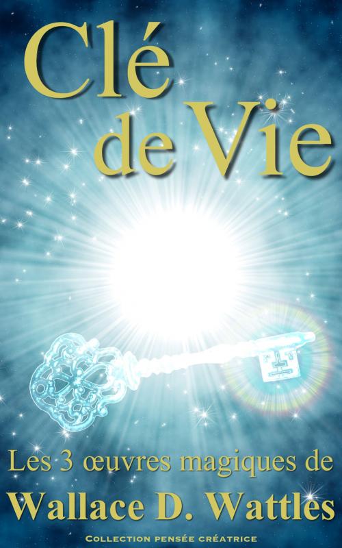 Cover of the book Clé de vie by Wallace D. Wattles, Editions Gargantan