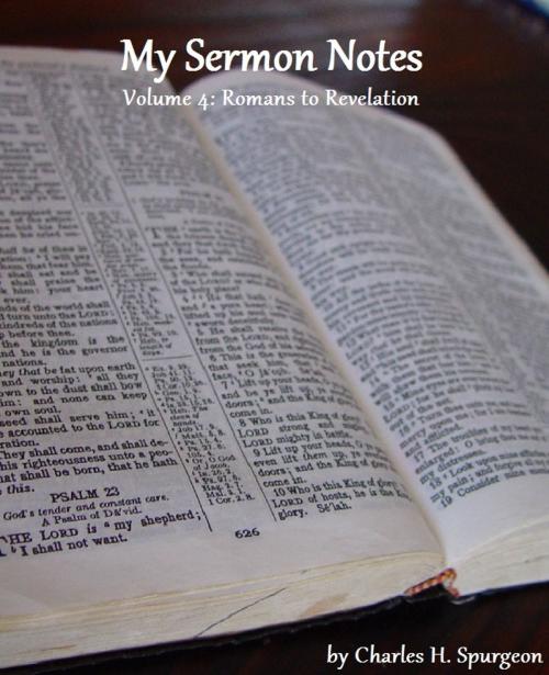 Cover of the book My Sermon Notes: Volume 4 - Romans to Revelation by Charles H. Spurgeon, Jawbone Digital