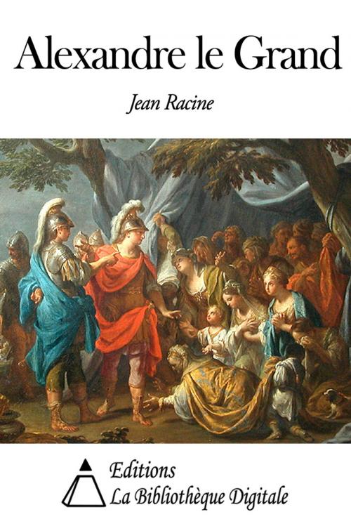 Cover of the book Alexandre le Grand by Jean Racine, Editions la Bibliothèque Digitale