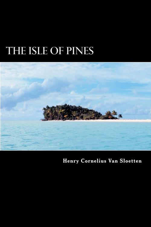 Cover of the book The Isle of Pines by Henry Cornelius Van Sloetten, Henry Neville, Herne Ridge Ltd.