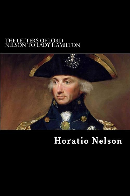Cover of the book The Letters of Lord Nelson to Lady Hamilton by Horatio Nelson, Herne Ridge Ltd.