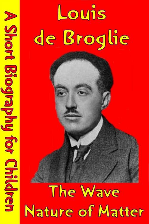 Cover of the book Louis de Broglie : The Wave Nature of Matter by Best Children's Biographies, Best Children's Biographies