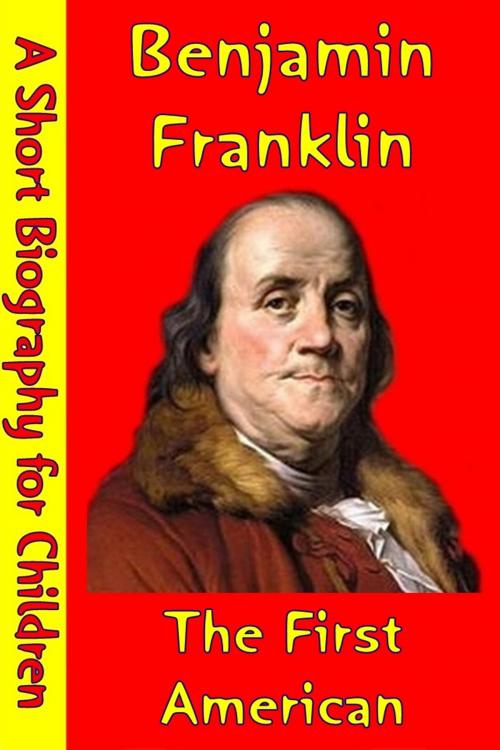 Cover of the book Benjamin Franklin : The First American by Best Children's Biographies, Best Children's Biographies