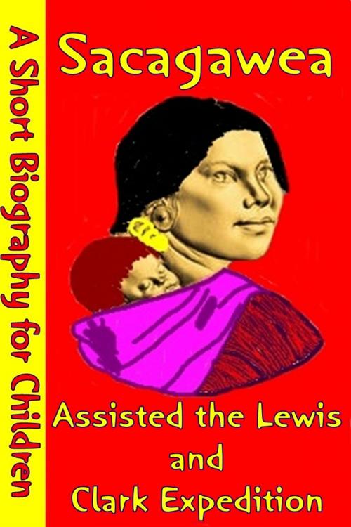 Cover of the book Sacagawea : Assisted the Lewis and Clark Expedition by Best Children's Biographies, Best Children's Biographies