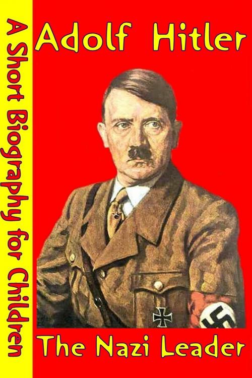 Cover of the book Adolf Hitler : The Nazi Leader by Best Children's Biographies, Best Children's Biographies