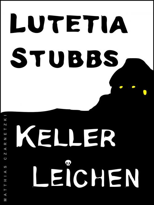 Cover of the book Lutetia Stubbs: KellerLeichen und wie man sie nicht entsorgt by Lutetia Stubbs, Lutetia Stubbs