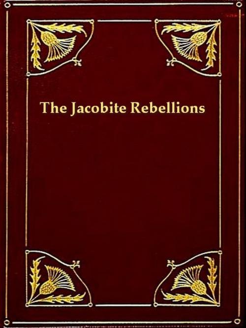 Cover of the book The Jacobite Rebellions (1689-1746) by J. Pringle Thomson, VolumesOfValue