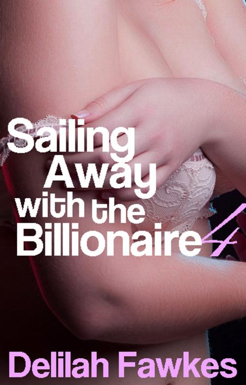 Cover of the book Sailing Away with the Billionaire, Part 4 by Delilah Fawkes, Delilah Fawkes