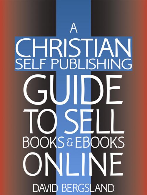 Cover of the book A Christian Self Publishing Guide To Sell Books & Ebooks Online by David Bergsland, Radiqx Press