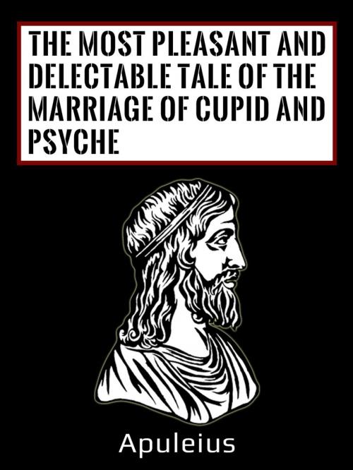Cover of the book The Most Pleasant And Delectable Tale Of The Marriage Of Cupid And Psyche by Apuleius, AppsPublisher