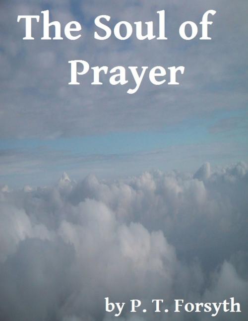 Cover of the book The Soul of Prayer by P. T. Forsyth, Jawbone Digital