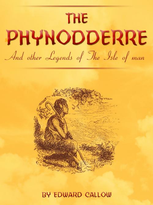 Cover of the book The Phynodderre And Other Legends Of The Isle Of Man by Edward Callow, AppsPublisher