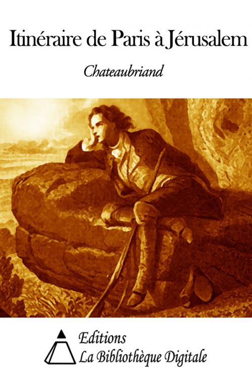 Cover of the book Itinéraire de Paris à Jérusalem by François-René de Chateaubriand, Editions la Bibliothèque Digitale