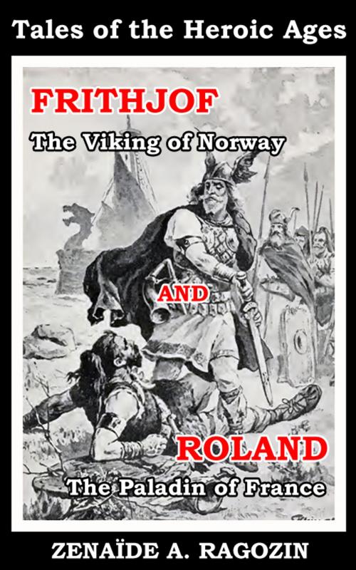 Cover of the book Tales of the Heroic Ages : FRITHJOF The Viking of Norway and ROLAND The Paladin of France by ZENAIDE A. RAGOZIN, Clazzic Publishing
