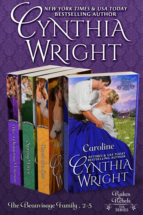 Cover of the book Rakes & Rebels: The Beauvisage Family, Books 2 - 5 (Caroline, Touch the Sun, Spring Fires, Her Dangerous Viscount) by Cynthia Wright, Cynthia Challed