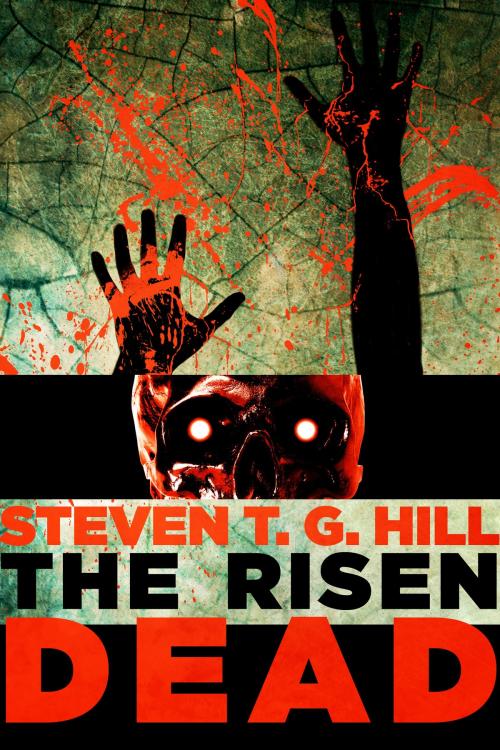 Cover of the book The Risen Dead by Steven T. G. Hill, Steven T. G. Hill