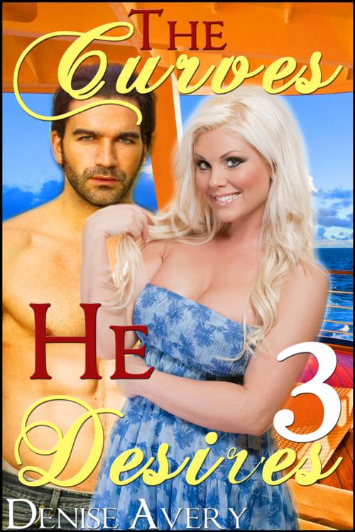 Cover of the book The Curves He Desires 3 by Denise Avery, Red Garnet Media LLC
