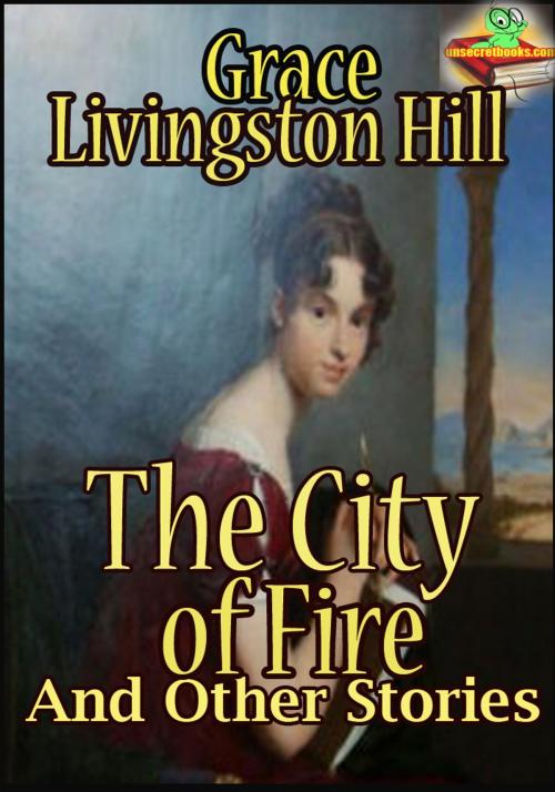 Cover of the book The City of Fire : And Other Stories (The Mystery of Mary, The Search) by Grace Livingston Hill, Unsecretbooks.com