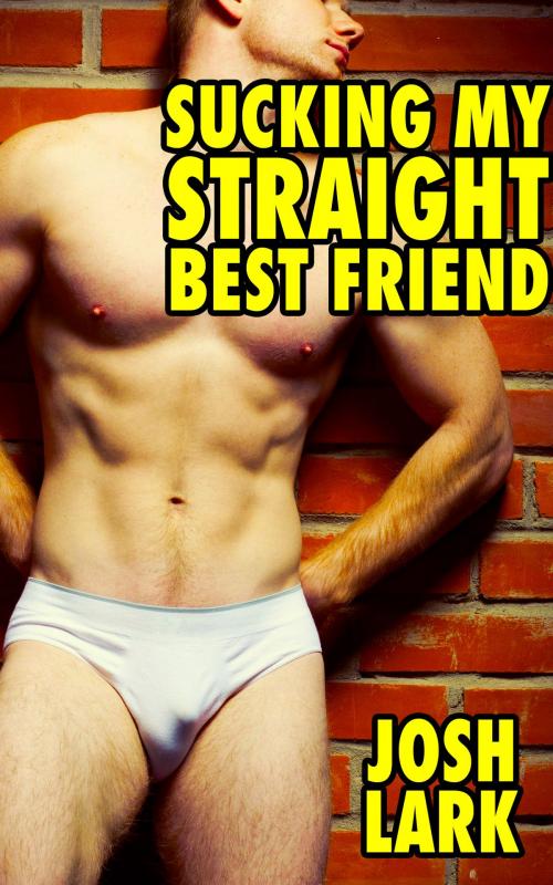 Cover of the book Sucking My Straight Best Friend by Josh Lark, Josh Lark
