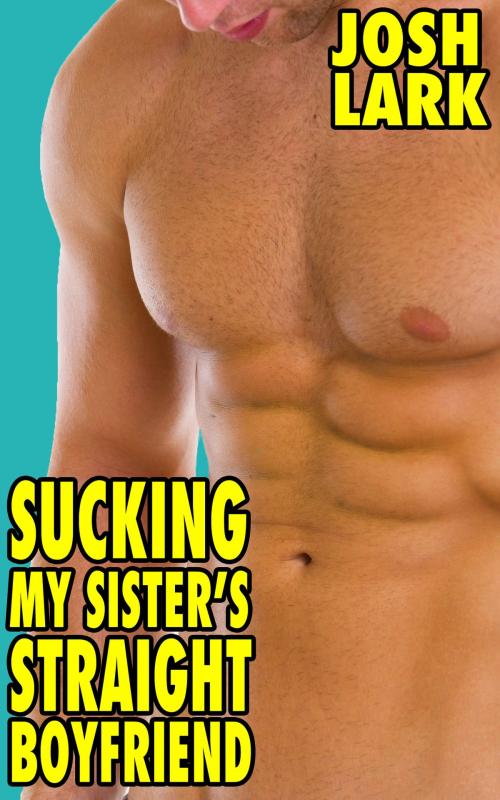Cover of the book Sucking My Sister's Straight Boyfriend by Josh Lark, Josh Lark