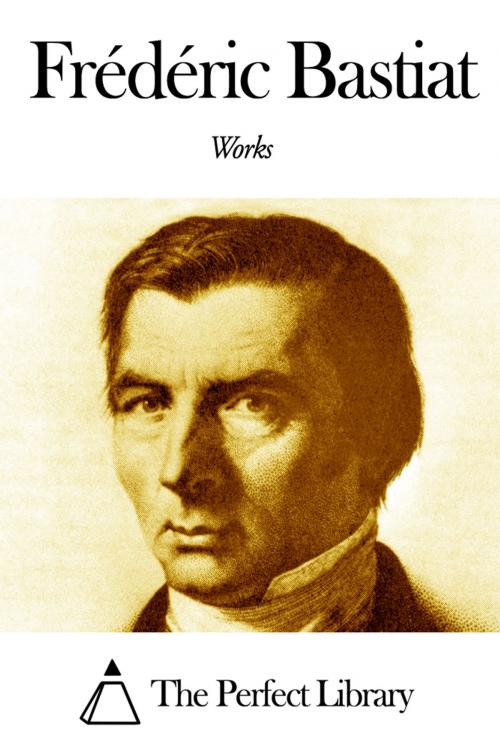 Cover of the book Works of Frédéric Bastiat by Frédéric Bastiat, The Perfect Library