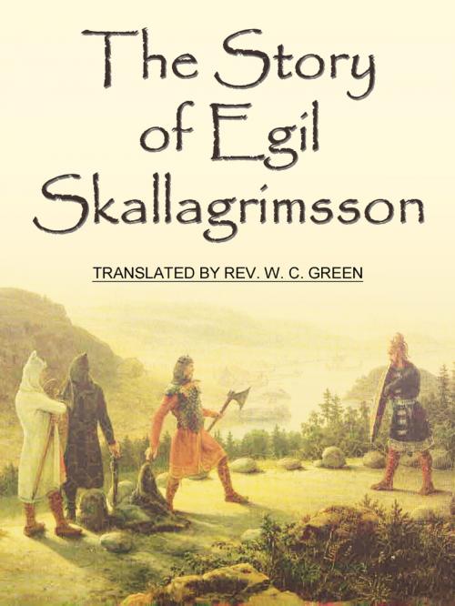 Cover of the book The Story Of Egil Skallagrimsson by Rev. W. C. Green, AppsPublisher