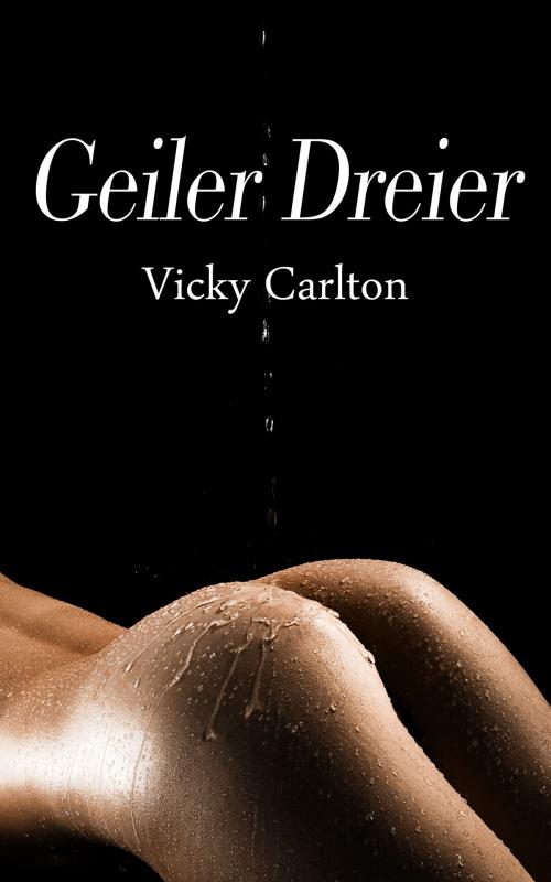 Cover of the book Geiler Dreier (Erotik für Frauen) by Vicky Carlton, Vicky Carlton