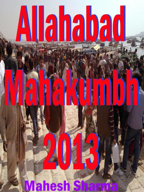 Cover of the book Allahabad Mahakumbh 2013 by Mahesh Sharma, mahesh dutt sharma