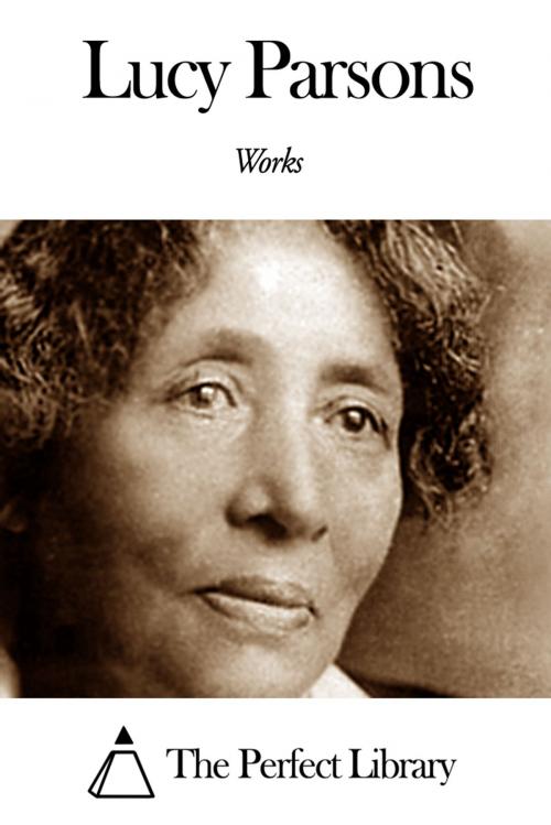 Cover of the book Works of Lucy Parsons by Lucy Parsons, The Perfect Library
