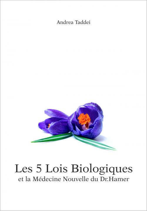 Cover of the book Les 5 Lois Biologiques et la Médecine Nouvelle du Dr. Hamer by Andrea Taddei, Andrea Taddei