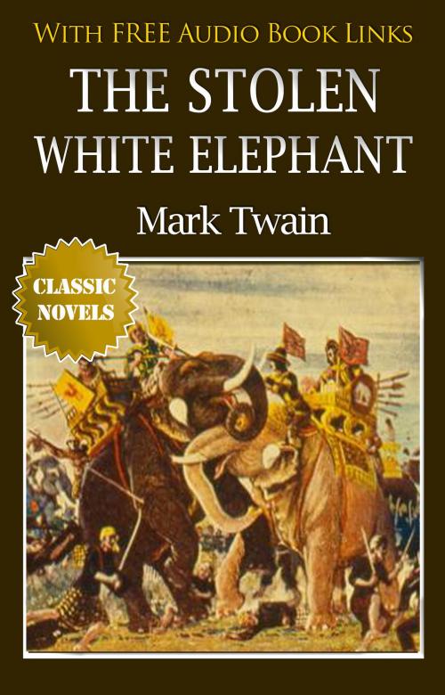 Cover of the book THE STOLEN WHITE ELEPHANT Classic Novels: New Illustrated [Free Audio Links] by Mark Twain, Mark Twain
