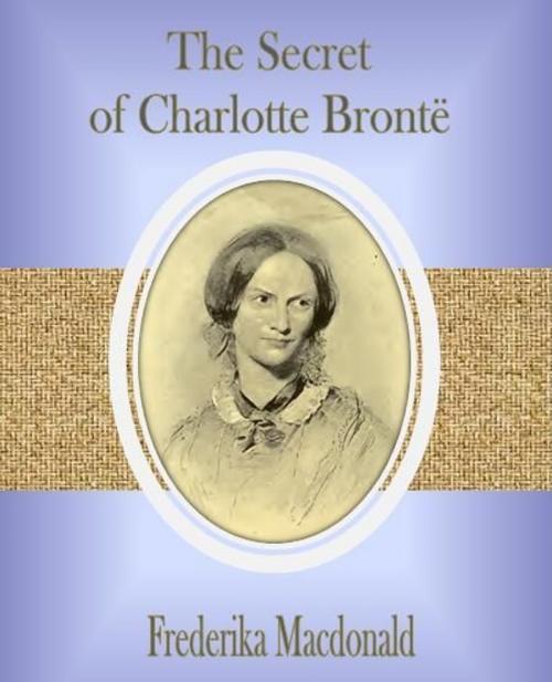 Cover of the book The Secret of Charlotte Brontë by Frederika Macdonald, cbook