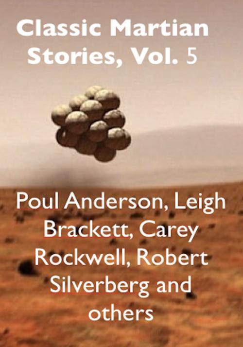 Cover of the book Classic Martian Stories, Vol. 5 by Poul Anderson, Leigh Brackett, Robert Silverberg, AfterMath