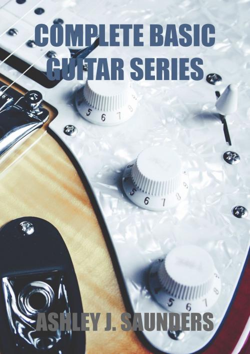 Cover of the book Complete Basic Guitar Series by Ashley J. Saunders, Ashley J. Saunders